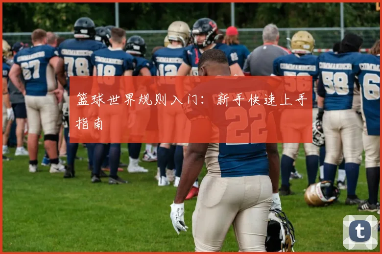 篮球世界规则入门：新手快速上手指南